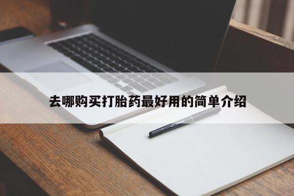 打胎药微信私人去哪购买打胎药最好用的简单介绍