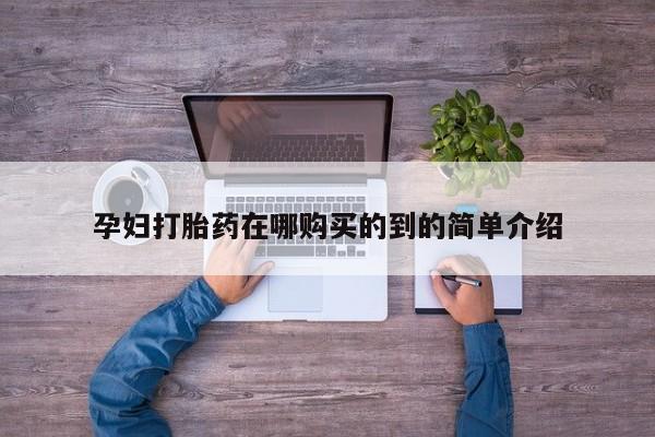 打胎药微信私人孕妇打胎药在哪购买的到的简单介绍