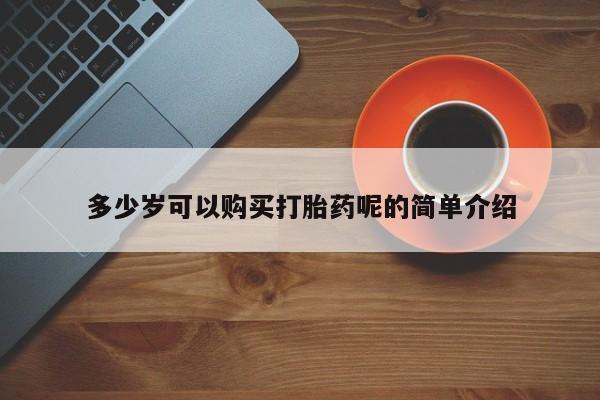 打胎药微信私人多少岁可以购买打胎药呢的简单介绍