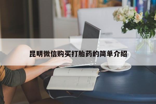 打胎药微信私人昆明微信购买打胎药的简单介绍