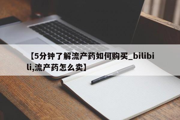 打胎药微信私人【5分钟了解流产药如何购买_bilibili,流产药怎么卖】